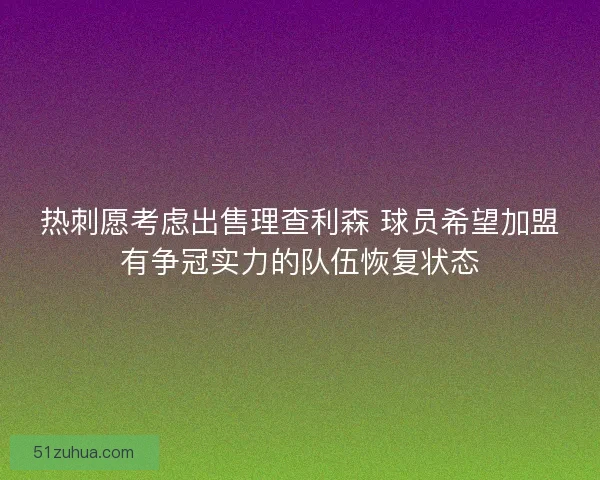 热刺愿考虑出售理查利森 球员希望加盟有争冠实力的队伍恢复状态